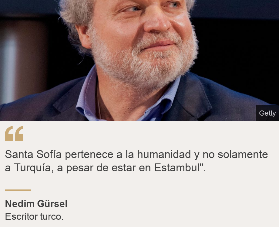 "Santa Sofía pertenece a la humanidad y no solamente a Turquía, a pesar de estar en Estambul".", Source: Nedim Gürsel, Source description: Escritor turco., Image: Nedim Gürsel