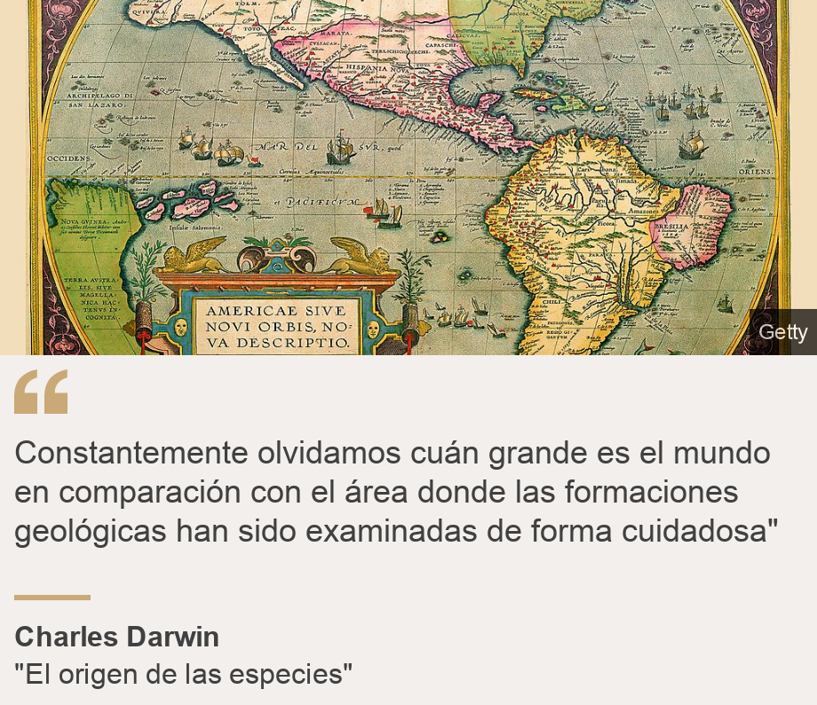 "Constantemente olvidamos cuán grande es el mundo en comparación con el área donde las formaciones geológicas han sido examinadas de forma cuidadosa"", Source: Charles Darwin, Source description: "El origen de las especies", Image: Mapa antiguo