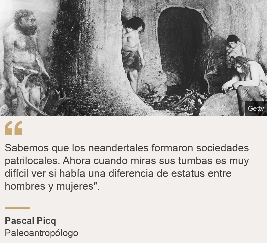 "Sabemos que los neandertales formaron sociedades patrilocales. Ahora cuando miras sus tumbas es muy difícil ver si había una diferencia de estatus entre hombres y mujeres".", Source: Pascal Picq, Source description: Paleoantropólogo, Image: Neandertales.