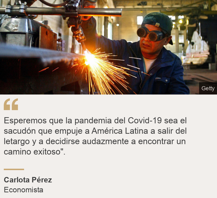 "Esperemos que la pandemia del Covid-19 sea el sacudón que empuje a América Latina a salir del letargo y a decidirse audazmente a encontrar un camino exitoso".", Source: Carlota Pérez, Source description: Economista, Image: 