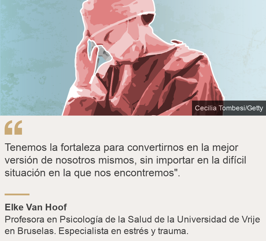 "Tenemos la fortaleza para convertirnos en la mejor versión de nosotros mismos, sin importar en la difícil situación en la que nos encontremos".", Source: Elke Van Hoof, Source description: Profesora en Psicología de la Salud de la Universidad de Vrije en Bruselas. Especialista en estrés y trauma., Image: 