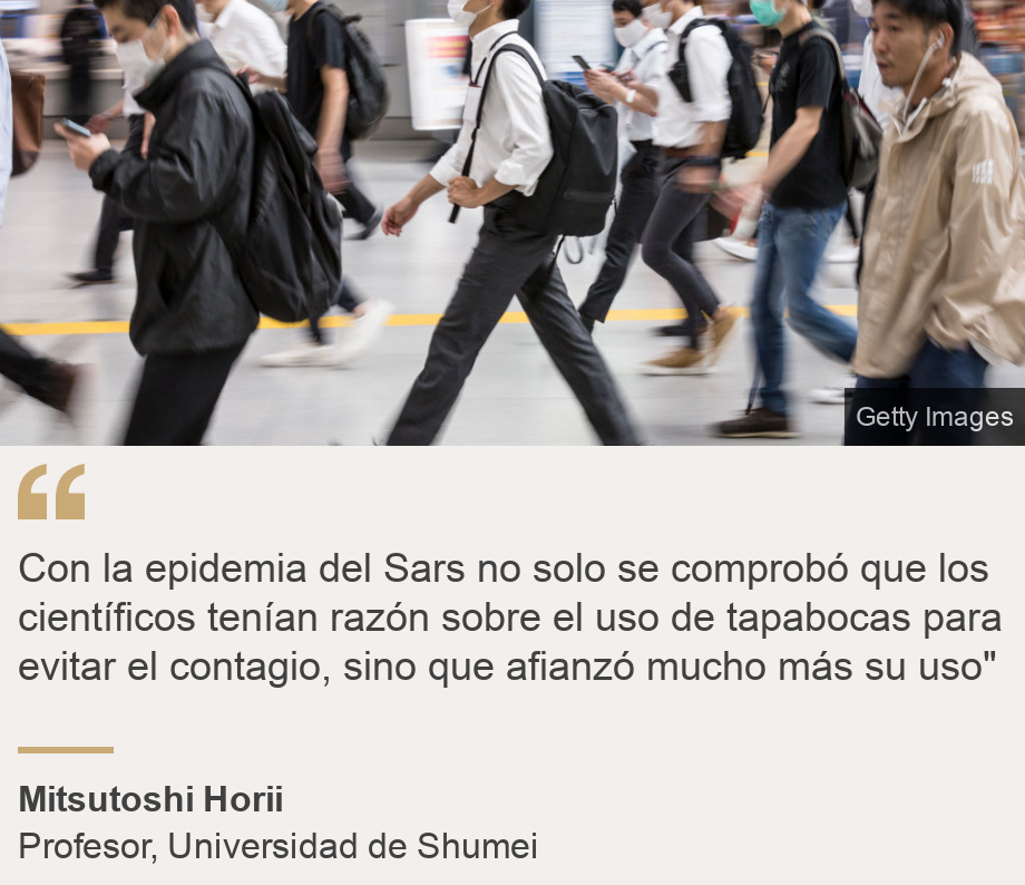 "Con la epidemia del Sars no solo se comprobó que los científicos tenían razón sobre el uso de tapabocas para evitar el contagio, sino que afianzó mucho más su uso"", Source: Mitsutoshi Horii, Source description: Profesor, Universidad de Shumei, Image: 