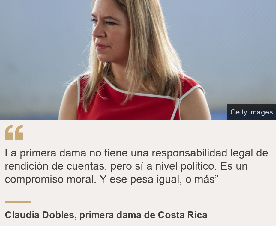 "La primera dama no tiene una responsabilidad legal de rendición de cuentas, pero sí a nivel politico. Es un compromiso moral. Y ese pesa igual, o más”", Source: Claudia Dobles, primera dama de Costa Rica, Source description: , Image: 