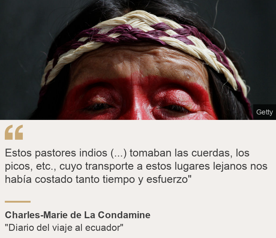 "Estos pastores indios (...) tomaban las cuerdas, los picos, etc., cuyo transporte a estos lugares lejanos nos había costado tanto tiempo y esfuerzo"", Source: Charles-Marie de La Condamine, Source description: "Diario del viaje al ecuador", Image: 