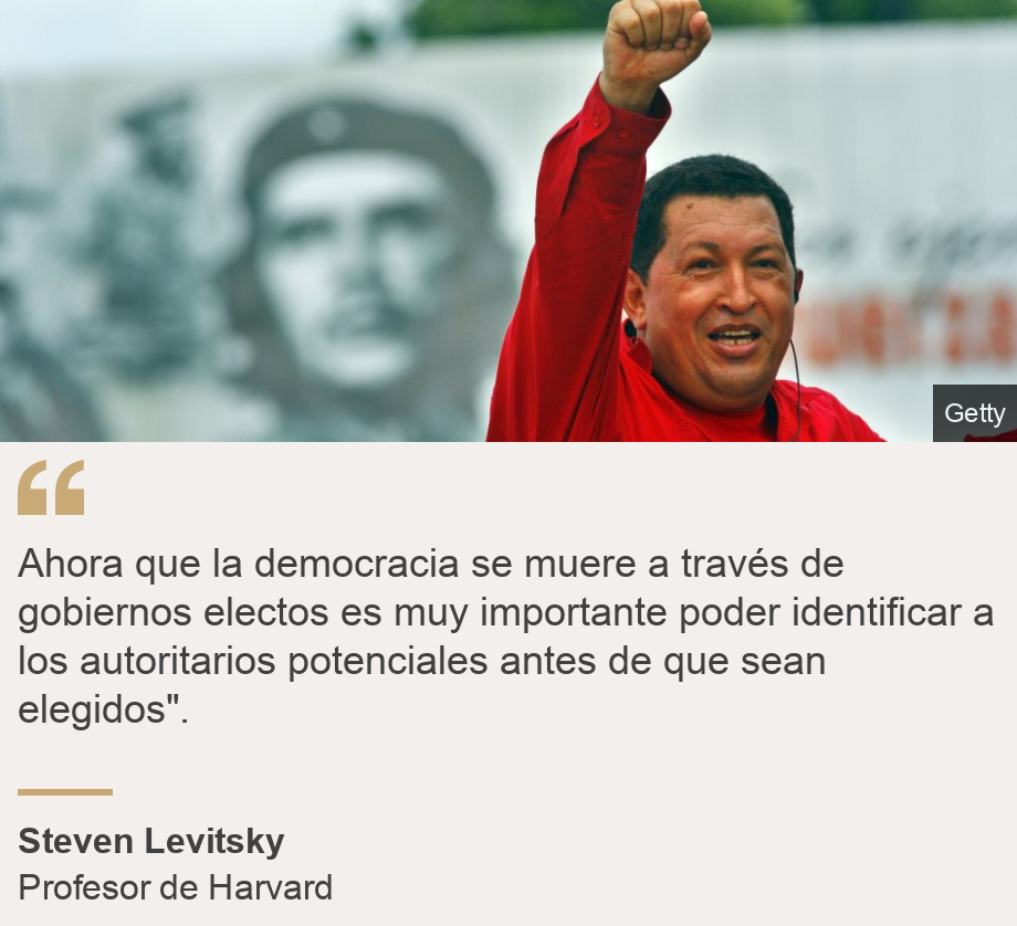 "Ahora que la democracia se muere a través de gobiernos electos es muy importante poder identificar a los autoritarios potenciales antes de que sean elegidos".", Source: Steven Levitsky, Source description: Profesor de Harvard, Image: Hugo Chavez. 