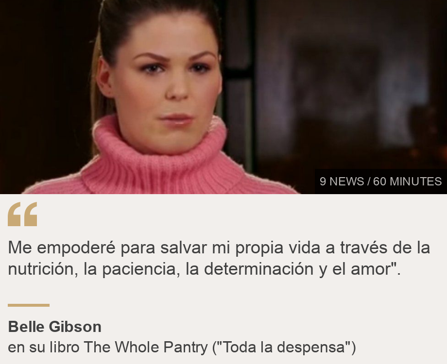 "Me empoderé para salvar mi propia vida a través de la nutrición, la paciencia, la determinación y el amor".", Source: Belle Gibson, Source description: en su libro The Whole Pantry ("Toda la despensa"), Image: 