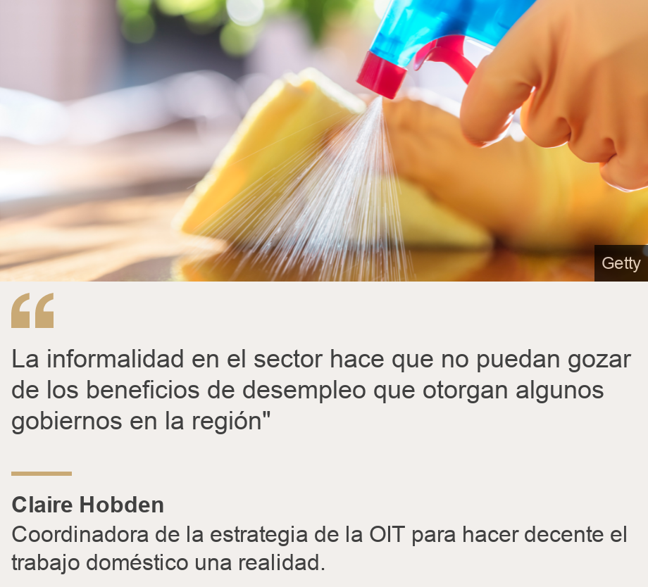 "La informalidad en el sector hace que no puedan gozar de los beneficios de desempleo que otorgan algunos gobiernos en la región"", Source: Claire Hobden, Source description: Coordinadora de la estrategia de la OIT para hacer decente el trabajo doméstico una realidad. , Image: 