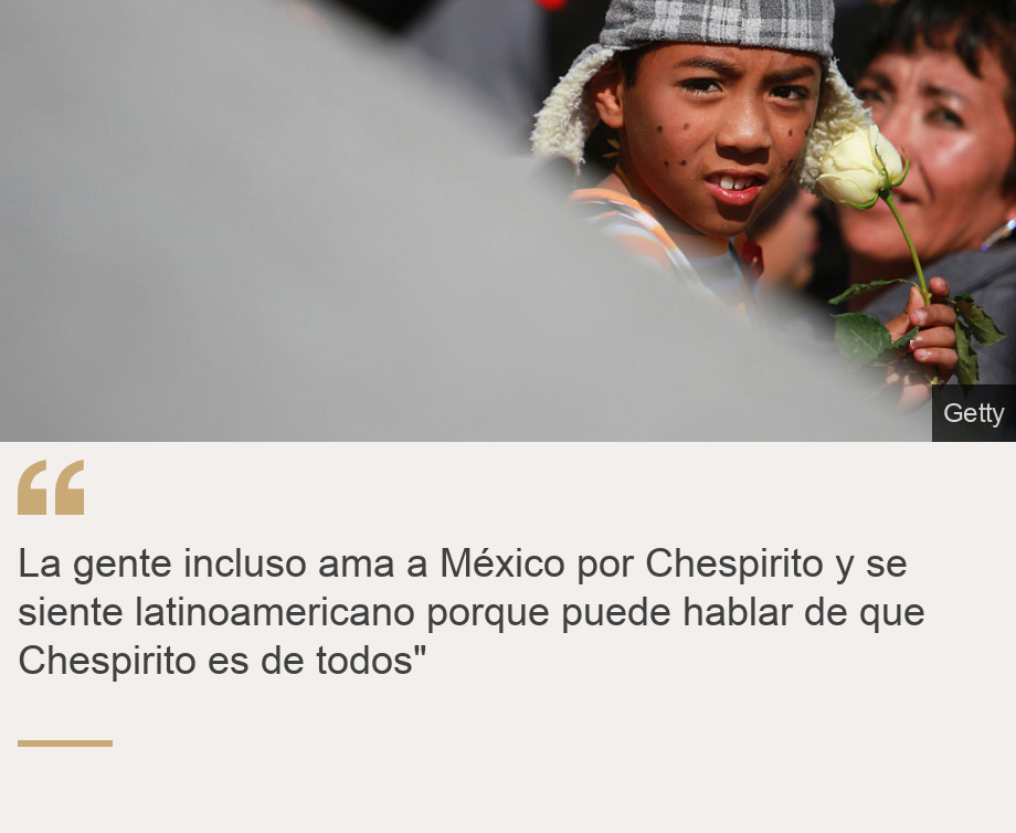 "La gente incluso ama a México por Chespirito y se siente latinoamericano porque puede hablar de que Chespirito es de todos"", Source: , Source description: , Image: 