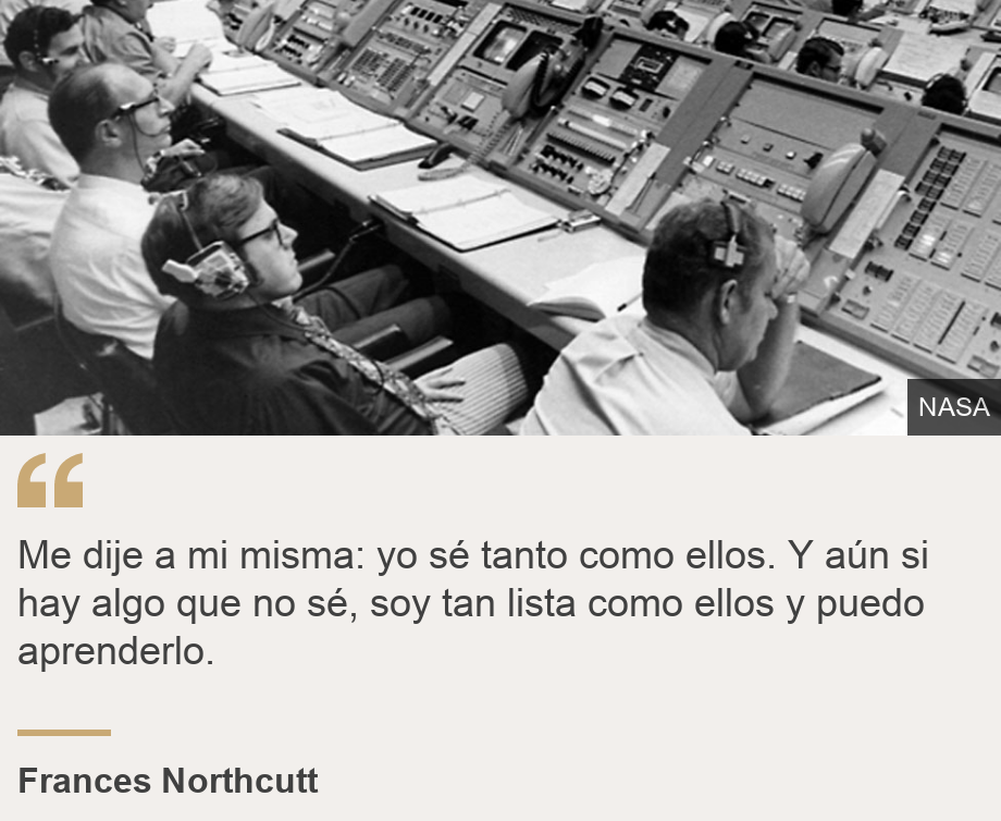 "Me dije a mi misma: yo sé tanto como ellos. Y aún si hay algo que no sé, soy tan lista como ellos y puedo aprenderlo.", Source: Frances Northcutt, Source description: , Image: 