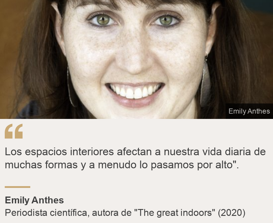 "Los espacios interiores afectan a nuestra vida diaria de muchas formas y a menudo lo pasamos por alto".", Source: Emily Anthes, Source description: Periodista científica, autora de "The great indoors" (2020), Image: Emily Anthes