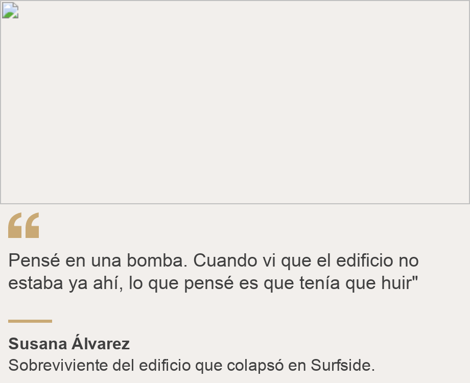 "Pensé en una bomba. Cuando vi que el edificio no estaba ya ahí, lo que pensé es que tenía que huir" ", Source: Susana Álvarez, Source description: Sobreviviente del edificio que colapsó en Surfside., Image: 