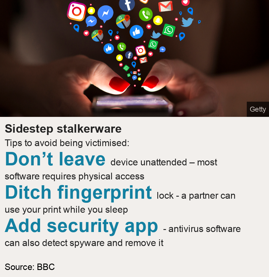 Sidestep stalkerware. Tips to avoid being victimised:  [ Don’t leave device unattended – most software requires physical access ],[ Ditch fingerprint lock - a partner can use your print while you sleep ],[ Add security app - antivirus software can also detect spyware and remove it ], Source: Source: BBC, Image: Woman on phone