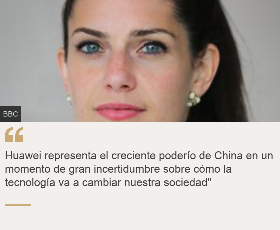 "Huawei representa el creciente poderío de China en un momento de gran incertidumbre sobre cómo la tecnología va a cambiar nuestra sociedad"", Source: , Source description: , Image: 