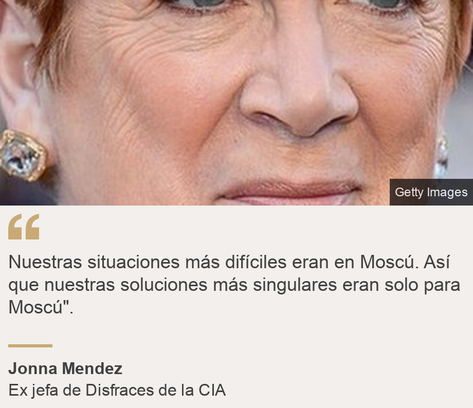 "Nuestras situaciones más difíciles eran en Moscú. Así que nuestras soluciones más singulares eran solo para Moscú".", Source: Jonna Mendez, Source description: Ex jefa de Disfraces de la CIA, Image: 