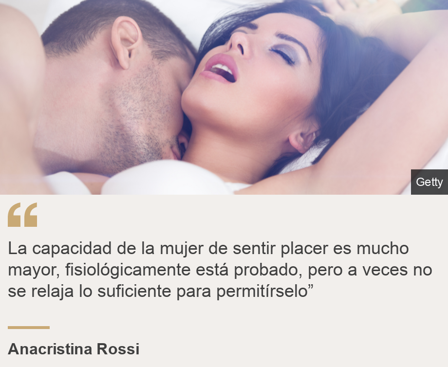 "La capacidad de la mujer de sentir placer es mucho mayor, fisiológicamente está probado, pero a veces no se relaja lo suficiente para permitírselo”", Source: Anacristina Rossi, Source description: , Image: Mujer