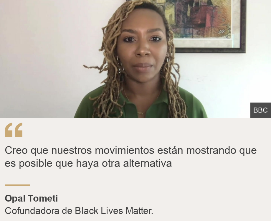"Creo que nuestros movimientos están mostrando que es posible que haya otra alternativa ", Source: Opal Tometi, Source description: Cofundadora de Black Lives Matter., Image: Opal Tometi
