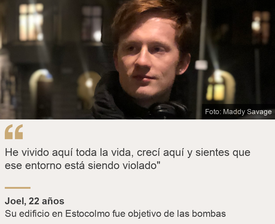 "He vivido aquí toda la vida, crecí aquí y sientes que ese entorno está siendo violado"", Source: Joel, 22 años, Source description: Su edificio en Estocolmo fue objetivo de las bombas, Image: Joel from Sodermalm