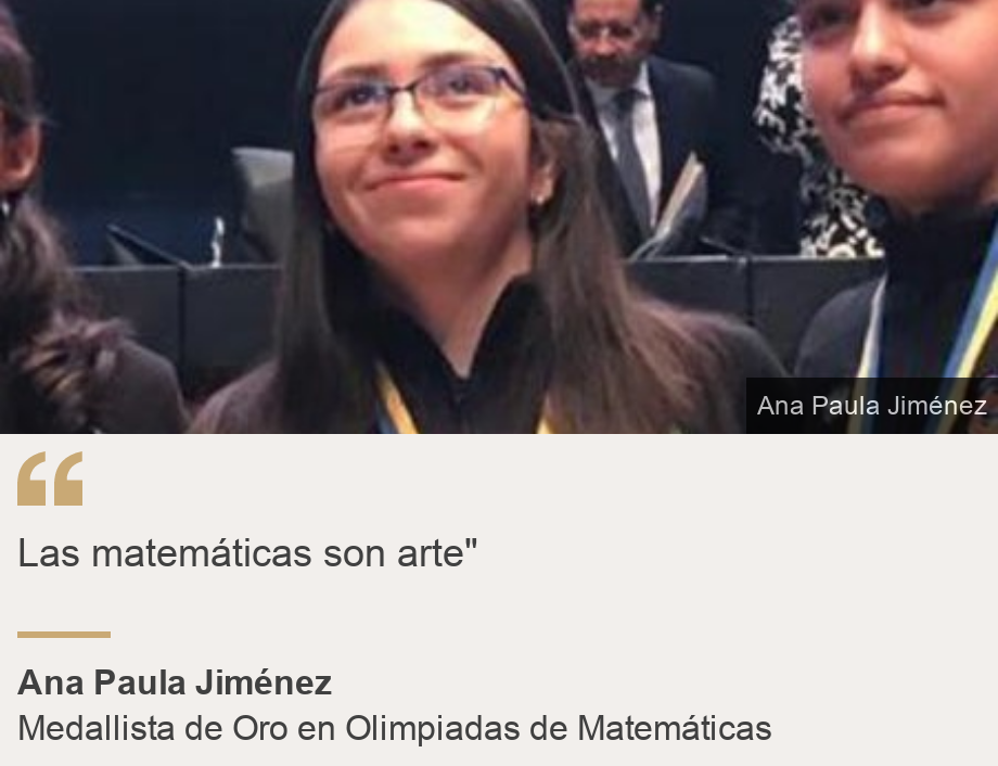 "Las matemáticas son arte"", Source: Ana Paula Jiménez, Source description: Medallista de Oro en Olimpiadas de Matemáticas, Image: 