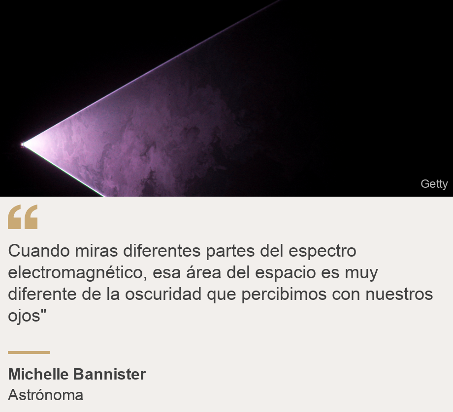 "Cuando miras diferentes partes del espectro electromagnético, esa área del espacio es muy diferente de la oscuridad que percibimos con nuestros ojos"", Source: Michelle Bannister, Source description: Astrónoma, Image: 