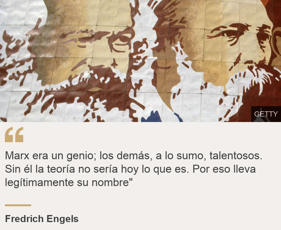 "Marx era un genio; los demás, a lo sumo, talentosos. Sin él la teoría no sería hoy lo que es. Por eso lleva legítimamente su nombre"", Source: Fredrich Engels, Source description: , Image: 