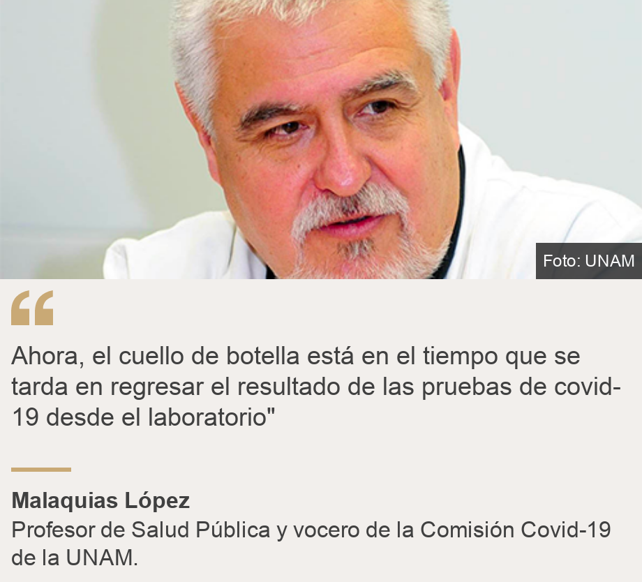 "Ahora, el cuello de botella está en el tiempo que se tarda en regresar el resultado de las pruebas de covid-19 desde el laboratorio"", Source: Malaquias López, Source description: Profesor de Salud Pública y vocero de la Comisión Covid-19 de la UNAM., Image: Malaquías López, profesor de Salud Pública y vocero de la Comisión Covid-19 de la UNAM.