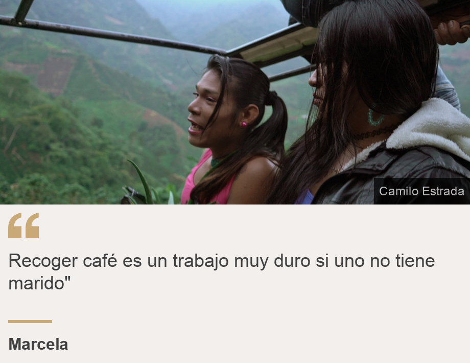 "Recoger café es un trabajo muy duro si uno no tiene marido"", Source: Marcela, Source description: , Image: 