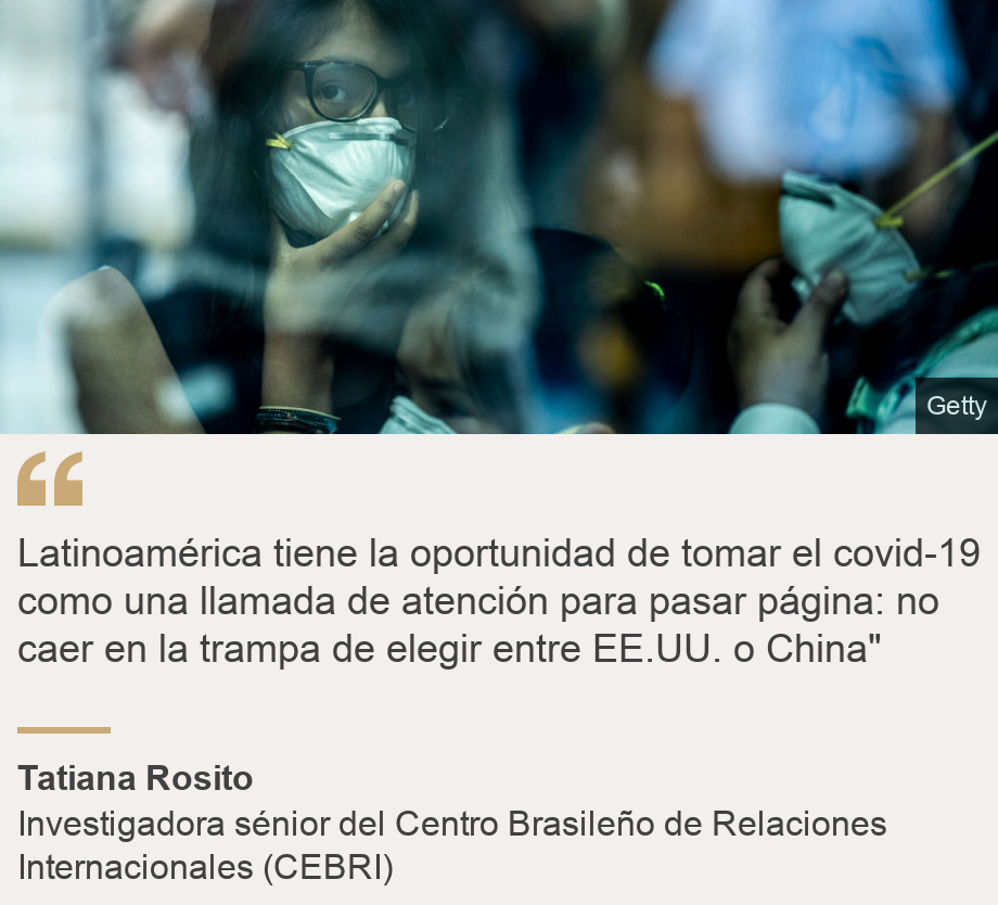 "Latinoamérica tiene la oportunidad de tomar el covid-19 como una llamada de atención para pasar página: no caer en la trampa de elegir entre EE.UU. o China"", Source: Tatiana Rosito, Source description: Investigadora sénior del Centro Brasileño de Relaciones Internacionales (CEBRI), Image: Una mujer en Latinoamérica con una mascarilla