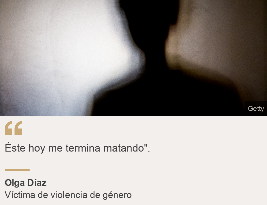 "Éste hoy me termina matando".", Source: Olga Díaz, Source description: Víctima de violencia de género, Image: 