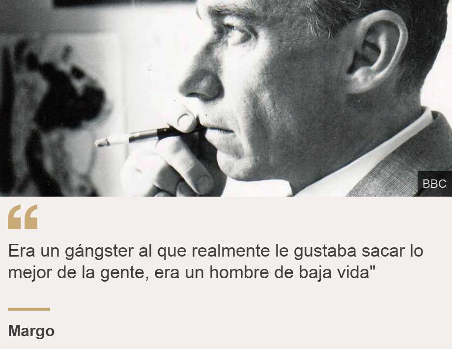 "Era un gángster al que realmente le gustaba sacar lo mejor de la gente, era un hombre de baja vida"", Source: Margo, Source description: , Image: 