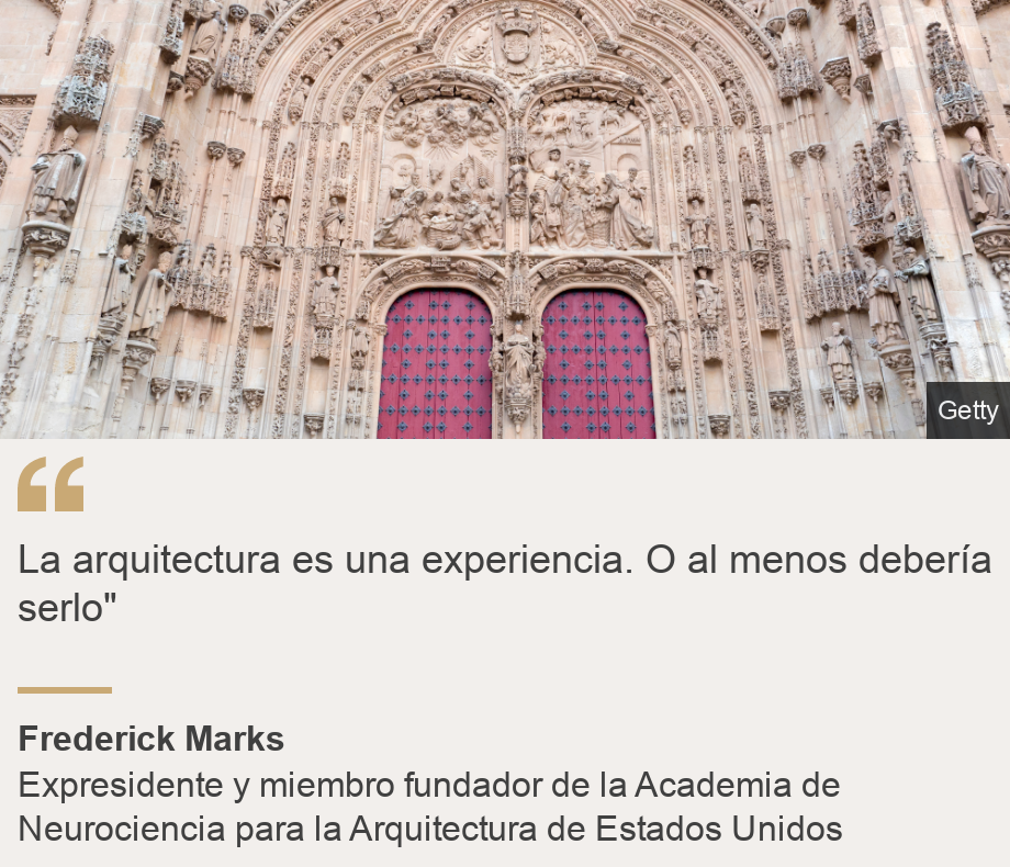 "La arquitectura es una experiencia. O al menos debería serlo"", Source: Frederick Marks, Source description: Expresidente y miembro fundador de la Academia de Neurociencia para la Arquitectura de Estados Unidos, Image: Fachada de una iglesia. 