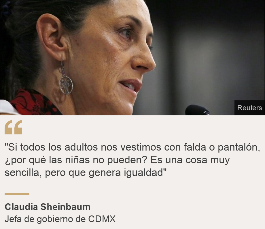 ""Si todos los adultos nos vestimos con falda o pantalón, ¿por qué las niñas no pueden? Es una cosa muy sencilla, pero que genera igualdad"", Source: Claudia Sheinbaum, Source description: Jefa de gobierno de CDMX, Image: 