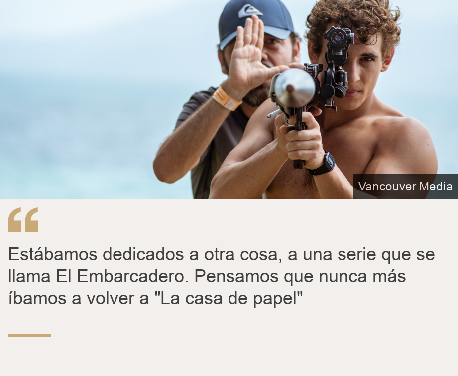 "Estábamos dedicados a otra cosa, a una serie que se llama El Embarcadero. Pensamos que nunca más íbamos a volver a "La casa de papel"", Source: , Source description: , Image: La Casa de papel