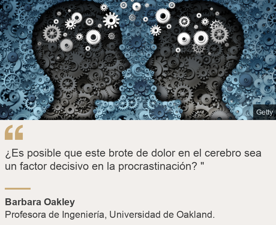 "¿Es posible que este brote de dolor en el cerebro sea un factor decisivo en la procrastinación? "", Source: Barbara Oakley , Source description: Profesora de Ingeniería, Universidad de Oakland., Image: 