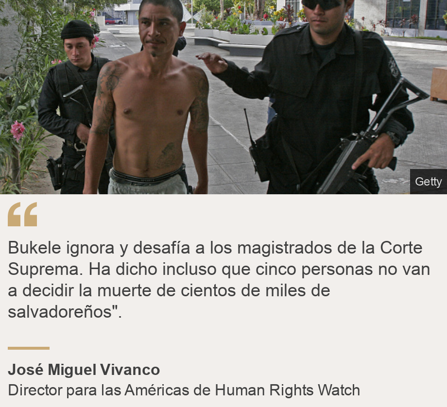 "Bukele ignora y desafía a los magistrados de la Corte Suprema. Ha dicho incluso que cinco personas no van a decidir la muerte de cientos de miles de salvadoreños".", Source: José Miguel Vivanco, Source description: Director para las Américas de Human Rights Watch, Image: Un presunto criminal acompañado por oficiales policiales. 