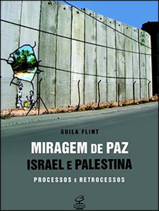 Capa do livro Miragem De Paz – Israel e Palestina, Processos E Retrocessos, foto da capa: Guila Flint