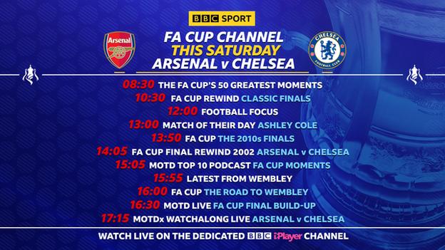 FA Cup final schedule: 08:30 The FA Cup's 50 Greatest Moments; 10:30 FA Cup Rewind - Classic Finals; 12:30 Football Focus; 13:00 Match of their Day - Ashley Cole; 13:50 FA Cup - the 2010s finals; 14:05 FA Cup Rewind - Arsenal v Chelsea 2002; 15:05 MOTD Top 10 Podcast - FA Cup Moments; 15:55 Latest from Wembley; 16:00: FA Cup - the road to Wembley; 16:30 MOTD Live - FA Cup final build-up; 17:15 MOTDx Watchalong Live - Arsenal v Chelsea