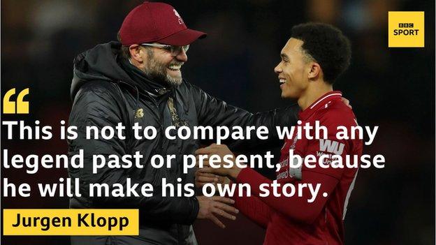 Jurgen Klopp on Trent Alexander Arnold: "This is not to compare with any legend past or present, because he will make his own story."