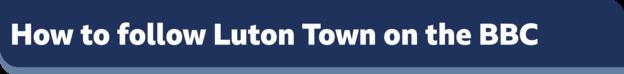 How to follow Luton Town on the BBC banner