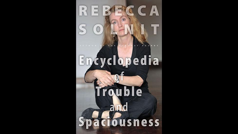 8. Rebecca Solnit, The Encyclopedia of Trouble and Spaciousness 8. Rebecca Solnit, The Encyclopedia of Trouble and Spaciousness