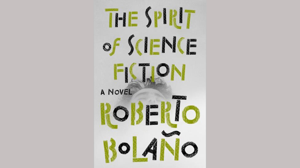 Roberto Bolaño, The Spirit of Science Fiction Roberto Bolaño, The Spirit of Science Fiction